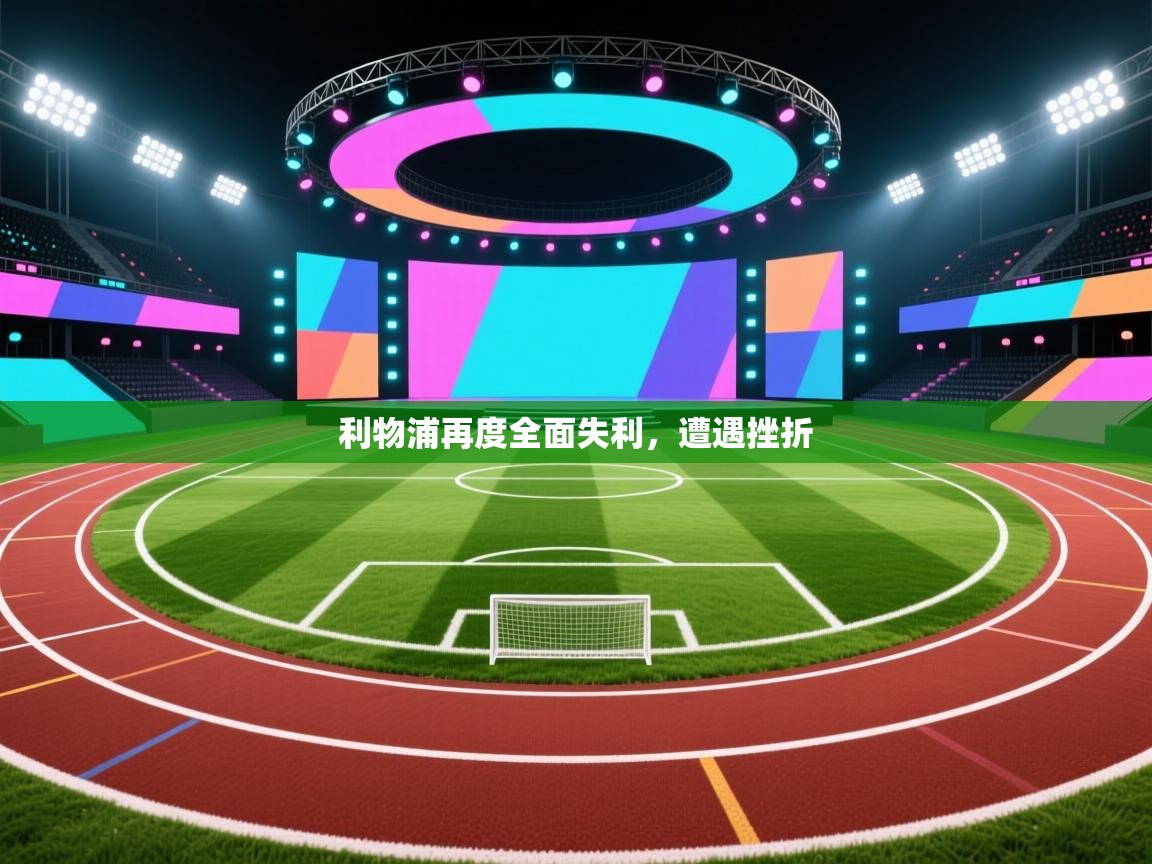 利物浦再度全面失利,遭遇挫折 第1张